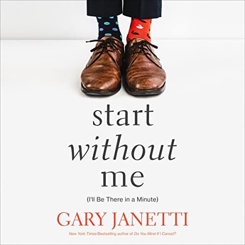 Start Without Me (I’ll Be There in a Minute), by Gary Janetti