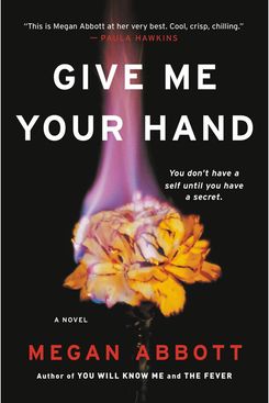 3. Give Me Your Hand, by Megan Abbott (Little, Brown)