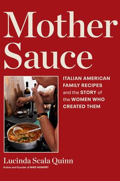 ‘Mother Sauce: Italian American Family Recipes and the Story of the Women Who Created Them,’ by Lucinda Scala Quinn