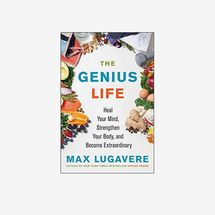 “The Genius Life: Heal Your Mind, Strengthen Your Body, and Become Extraordinary” by Max Lugavere