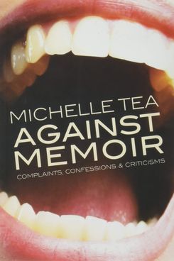 Against Memoir, by Michelle Tea