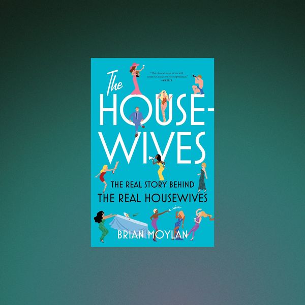 ‘The Housewives: The Real Story Behind the Real Housewives,’ by Brian Moylan