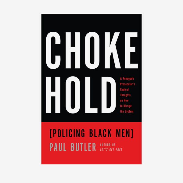 ‘Chokehold: Policing Black Men,’ by Paul Butler