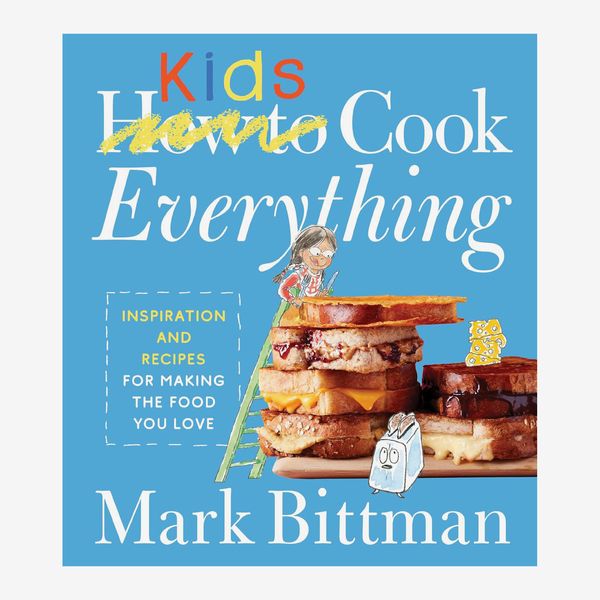 ‘How to Cook Everything Kids: Inspiration and Recipes for Making the Food You Love,’ by Mark Bittman