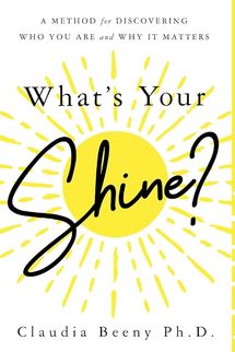 What’s Your Shine?: A Method for Discovering Who You Are and Why It Matters