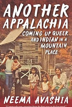Another Appalachia: Coming up Queer and Indian in a Mountain Place, by Neema Avashia