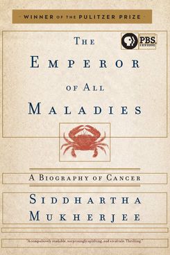 Emperor of All Maladies: A Biography of Cancer by Siddartha Mukherjee