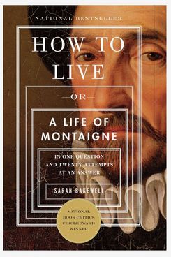 ‘How to Live, or A Life of Montaigne,' by Sarah Bakewell