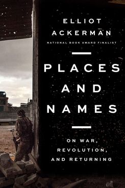 Places and Names, by Elliot Ackerman (Penguin Press, June 11)