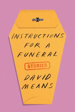 Instructions for a Funeral, by David Means (FSG, March 5)