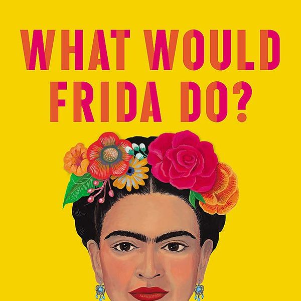 ‘What Would Frida Do? A Guide to Living Boldly,' by Arianna Davis