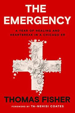 The Emergency: A Year of Healing and Heartbreak in a Chicago ER, by Thomas Fisher