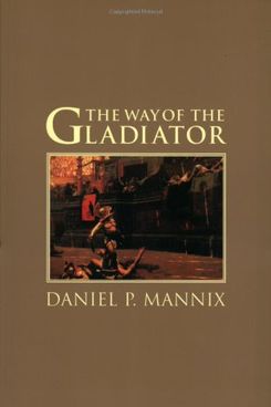 Those About to Die (or The Way of the Gladiator), by Daniel P. Mannix