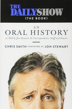 The Daily Show (The Book): An Oral History as Told by Jon Stewart, the Correspondents, Staff and Guests