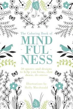 ‘The Coloring Book of Mindfulness: 50 Quotes and Designs to Help You Focus, Slow Down, De-Stress’