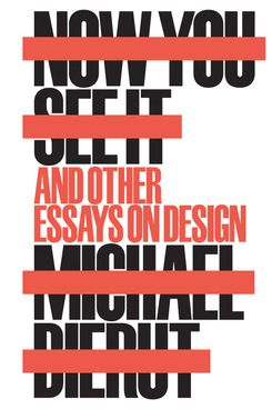 Now You See It: And Other Essays on Design, by Michael Bierut