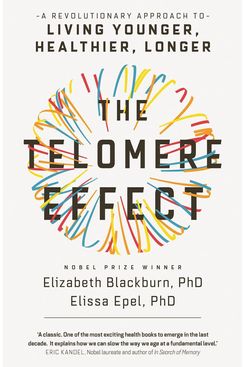 The Telomere Effect, by Elizabeth Blackburn, Ph.D. and Elissa Epel, Ph.D