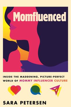 Momfluenced: Inside the Maddening, Picture-Perfect World of Mommy Influencer Culture