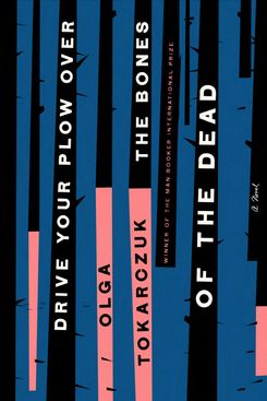 Drive Your Plow Over the Bones of the Dead, by Olga Tokarczuk, trans. Antonia Lloyd-Jones (Riverhead, August 13)