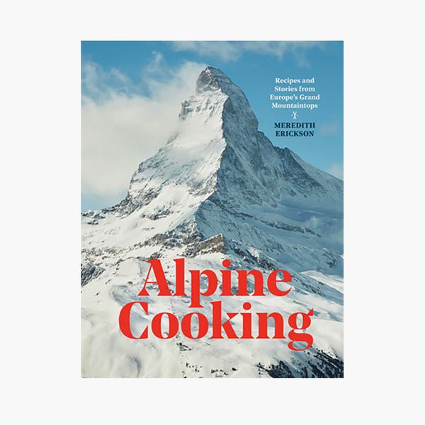 Alpine cuisine: recipes and stories from the great mountains of Europe