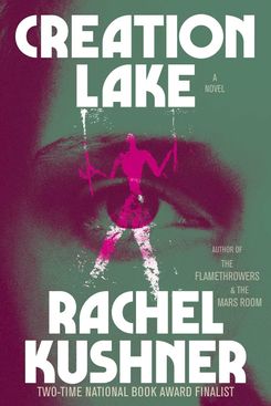 Creation Lake, by Rachel Kushner