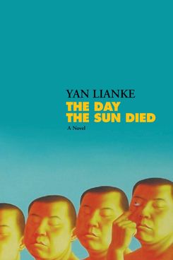 The Day the Sun Died, by Yan Lianke, translated by Carlos Rojas (Grove, December 11)