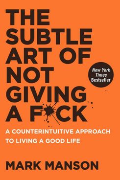 The Subtle Art o Not Giving a F*ck: A Counterintuitive Approach to Living a Good Life