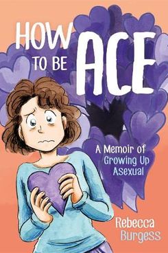 How to Be Ace: A Memoir of Growing Up Asexual by Rebecca Burgess