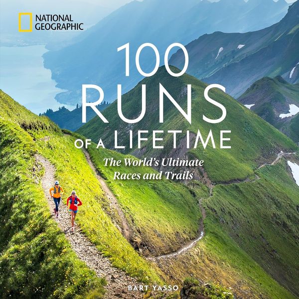 “100 Runs of a Lifetime: The World’s Ultimate Races and Trails” by Bart Yasso