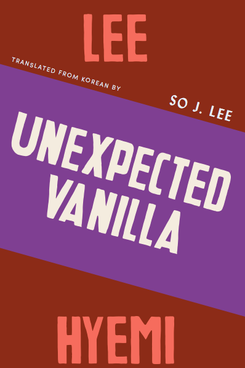 Unexpected Vanilla, by Lee Hyemi (translated from Korean by Soje)