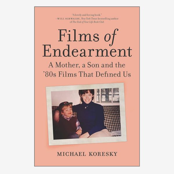 Films of Endearment: A Mother, a Son and the '80s Films That Defined Us by Michael Koresky