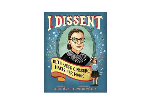 I Dissent: Ruth Bader Ginsburg Makes Her Mark by Debbie Levy