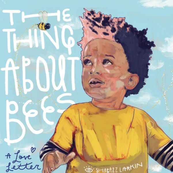 “The Thing About Bees: A Love Letter” by Shabazz Larkin