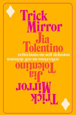 Trick Mirror: Reflections on Self-Delusion, by Jia Tolentino (Random House, August 6)