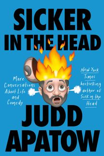 Sicker in the Head: More Conversations About Life and Comedy, by Judd Apatow