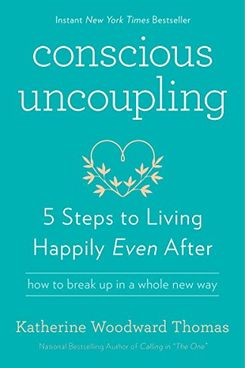 Conscious Uncoupling: 5 Steps to Living Happily Even After by Katherine Woodward Thomas