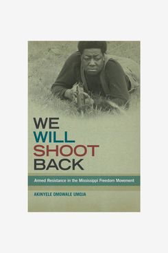 We Will Shoot Back: Armed Resistance in the Mississippi Freedom Movement, by Akinyele Omowale Umoja