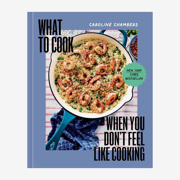 ‘What to Cook When You Don’t Feel Like Cooking,’ by Caroline Chambers