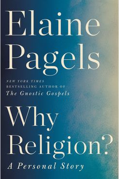 Why Religion?: A Personal Story, by Elaine Pagels (Ecco, November 6)