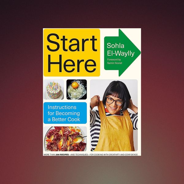 ‘Start Here: Instructions for Becoming a Better Cook’ by Sohla El-Waylly