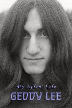 My Effin’ Life, by Geddy Lee