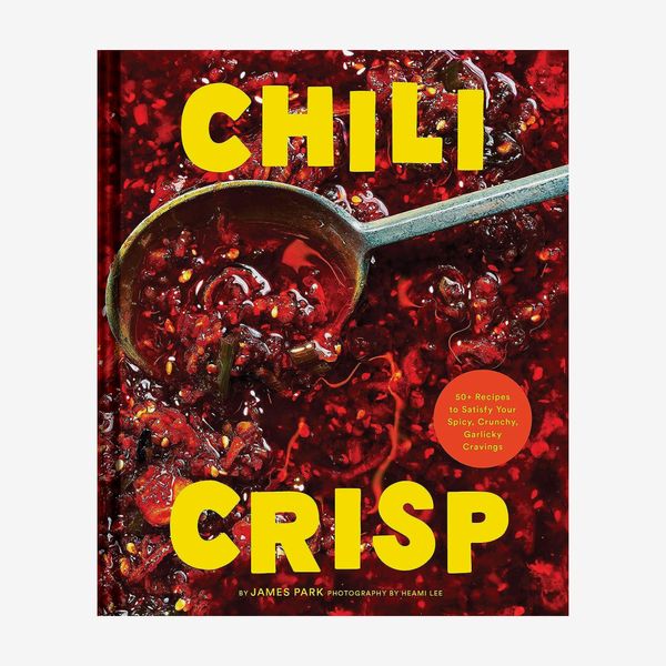 Chili Crisp: 50+ Recipes to Satisfy Your Spicy, Crunchy, Garlicky Cravings