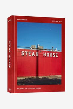 ‘Steak House: The People, the Places, the Recipes,’ by Eric Wareheim and Gabe Ulla