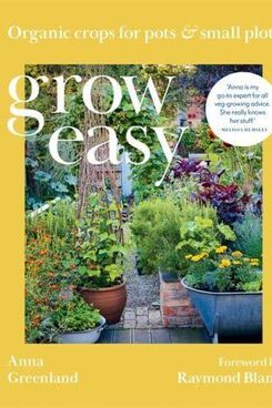 Grow Easy: Organic Crops for Pots and Small Plots, by Anna Greenland