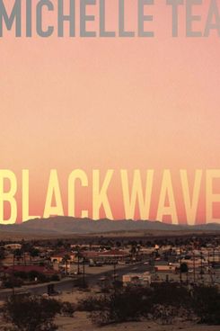 Black Wave, by Michelle Tea (2016)