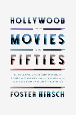 'Hollywood y las películas de los años cincuenta: el colapso del sistema de estudios, la emoción del cinerama y la invasión del ladrón de cuerpos definitivo', de Foster Hirsch