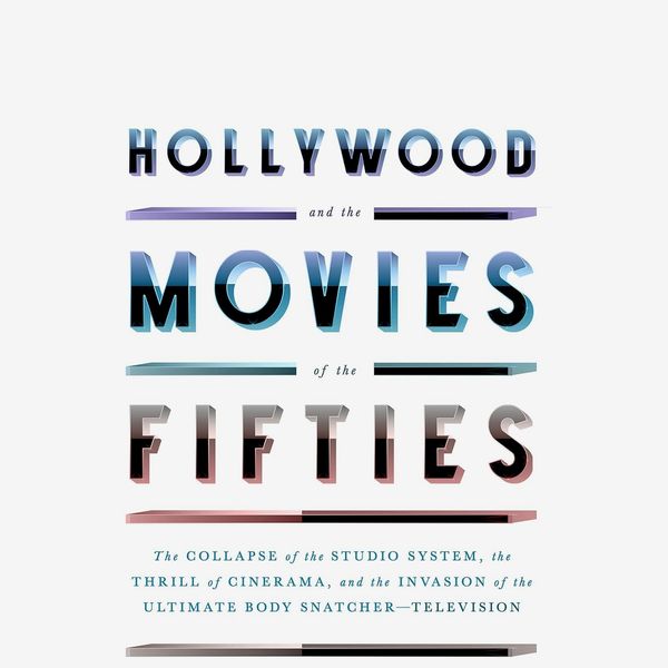 ‘Hollywood and the Movies of the Fifties: The Collapse of the Studio System, the Thrill of Cinerama, and the Invasion of the Ultimate Body Snatcher,’ by Foster Hirsch