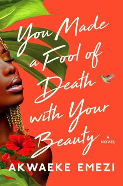 You Made a Fool of Death With Your Beauty, by Akwaeki Emezi