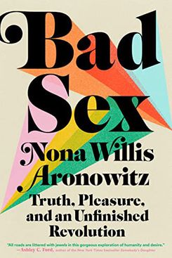 Bad Sex: Truth, Pleasure, and an Unfinished Revolution (Out on August 9)