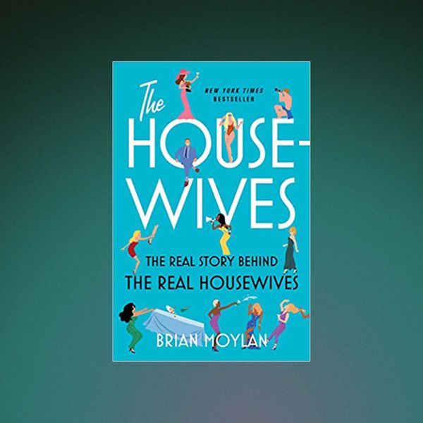 ‘The Housewives: The Real Story Behind the Real Housewives,' by Brian Moylan